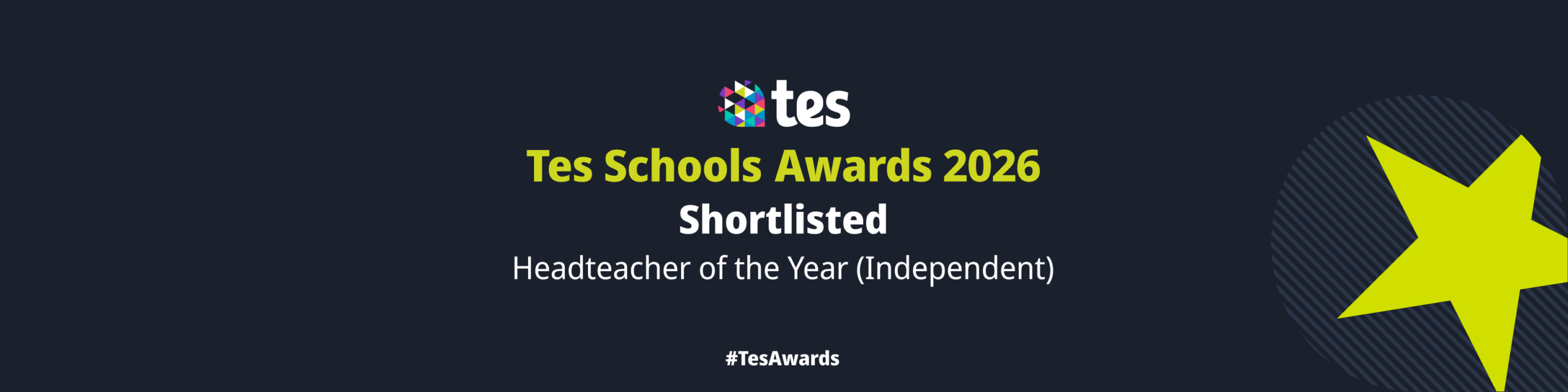 Tes Schools Awards 2026 graphic, with “Shortlisted Headteacher of the Year (Independent)” text in the centre, Tes logo above, a large yellow star on the right, and #TesAwards at the bottom on a dark background.